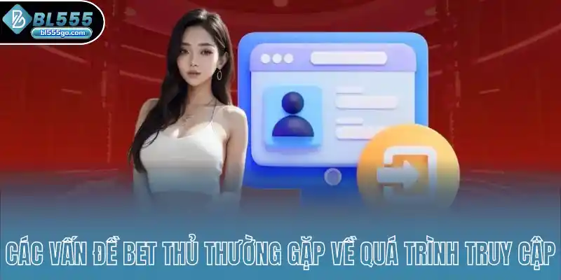 cac-van-de-bet-thu-thuong-gap-ve-qua-trinh-truy-cap