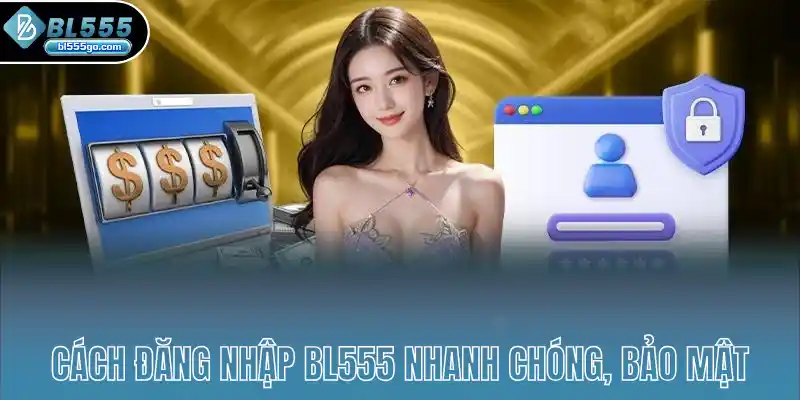 cach-dang-nhap-bl555-nhanh-chong-bao-mat